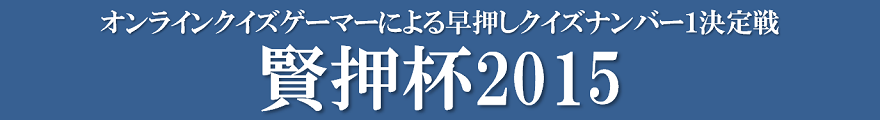 オンラインクイズゲーマーによる早押しクイズナンバー1決定戦 賢押杯2015