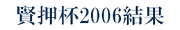 賢押杯2006結果