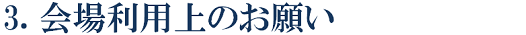 ３．会場の利用上のお願い